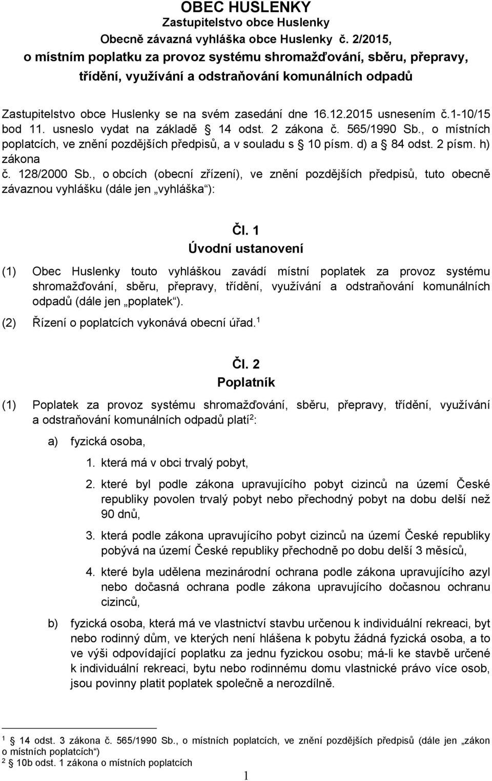 2015 usnesením č.1-10/15 bod 11. usneslo vydat na základě 14 odst. 2 zákona č. 565/1990 Sb., o místních poplatcích, ve znění pozdějších předpisů, a v souladu s 10 písm. d) a 84 odst. 2 písm.