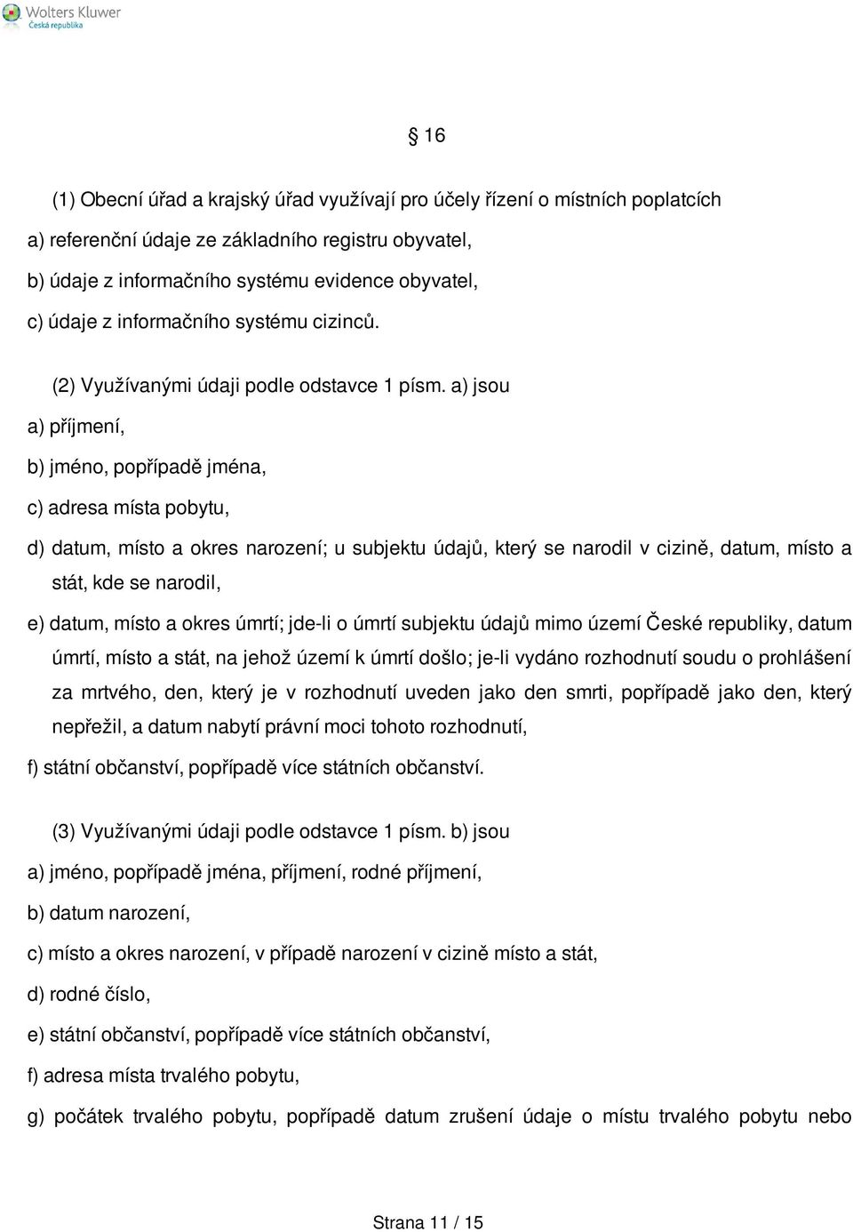 a) jsou a) příjmení, b) jméno, popřípadě jména, c) adresa místa pobytu, d) datum, místo a okres narození; u subjektu údajů, který se narodil v cizině, datum, místo a stát, kde se narodil, e) datum,