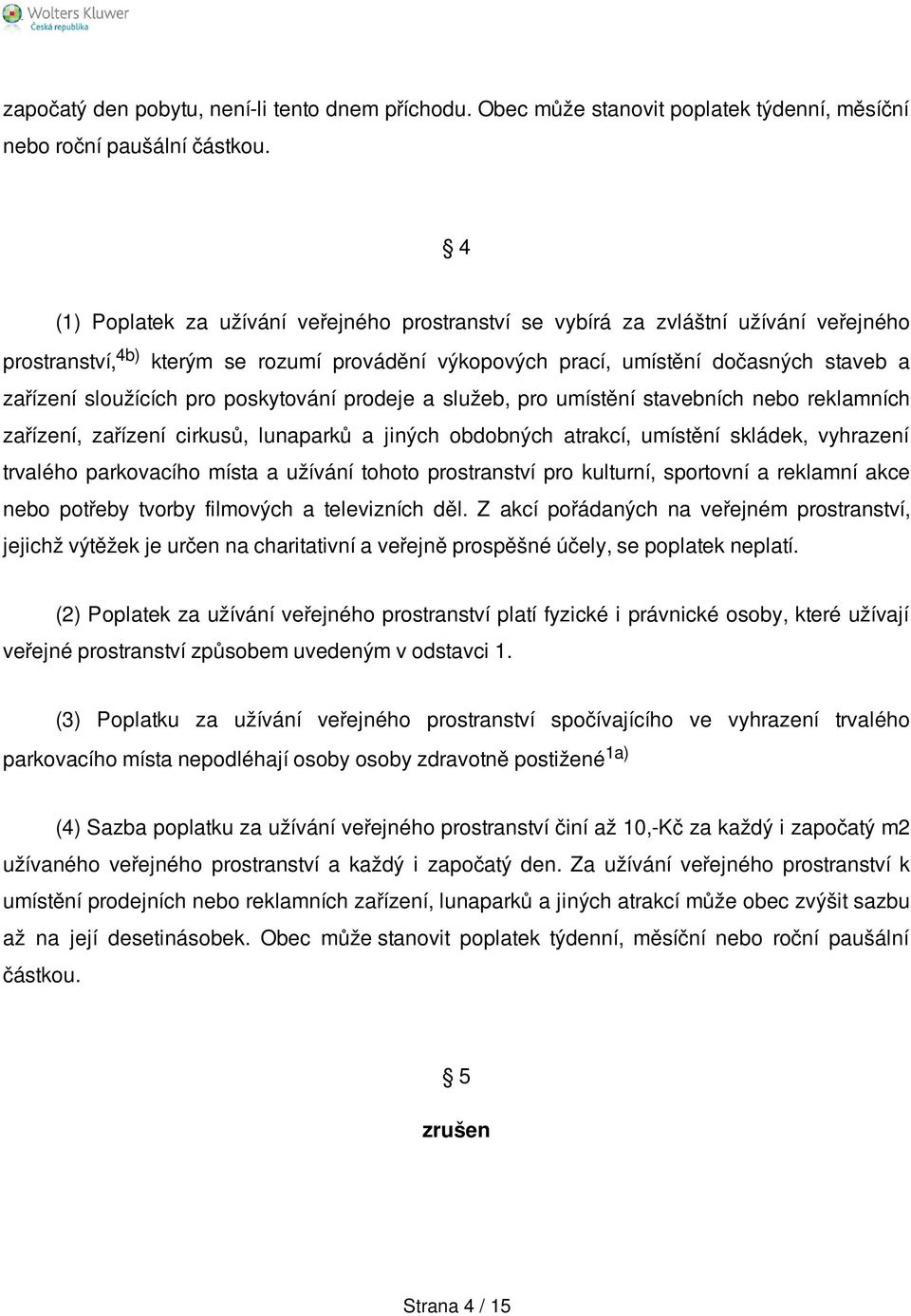 pro poskytování prodeje a služeb, pro umístění stavebních nebo reklamních zařízení, zařízení cirkusů, lunaparků a jiných obdobných atrakcí, umístění skládek, vyhrazení trvalého parkovacího místa a