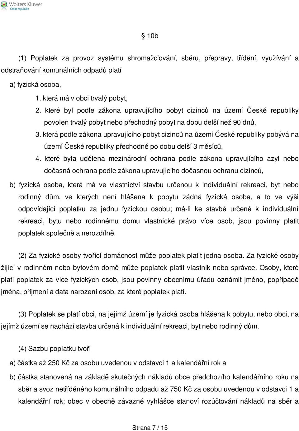 která podle zákona upravujícího pobyt cizinců na území České republiky pobývá na území České republiky přechodně po dobu delší 3 měsíců, 4.