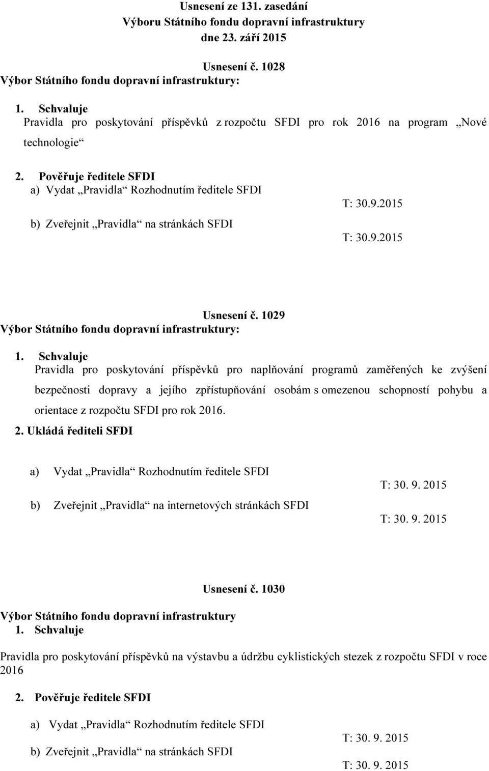 Pověřuje ředitele SFDI a) Vydat Pravidla Rozhodnutím ředitele SFDI b) Zveřejnit Pravidla na stránkách SFDI T: 30.9.2015 T: 30.9.2015 Usnesení č. 1029 Výbor Státního fondu dopravní infrastruktury: 1.