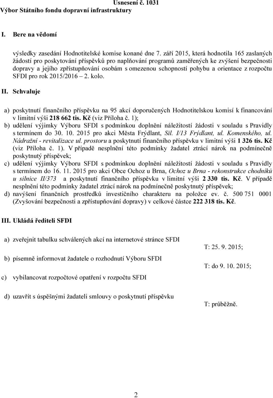 pohybu a orientace z rozpočtu SFDI pro rok 2015/2016 2. kolo. II. Schvaluje a) poskytnutí finančního příspěvku na 95 akcí doporučených Hodnotitelskou komisí k financování v limitní výši 218 662 tis.