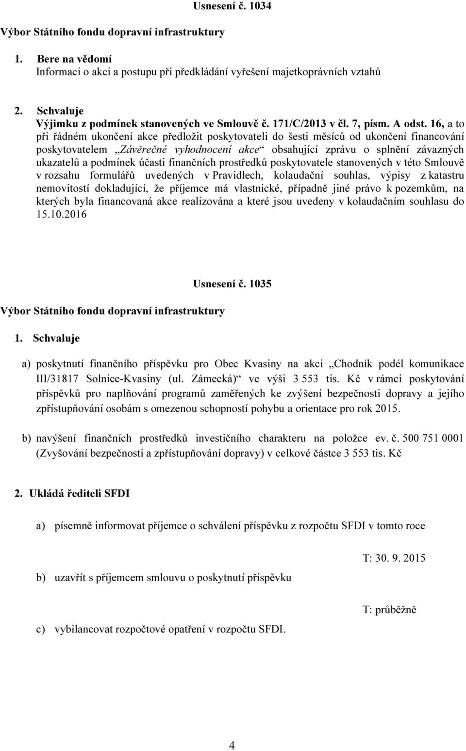 16, a to při řádném ukončení akce předložit poskytovateli do šesti měsíců od ukončení financování poskytovatelem Závěrečné vyhodnocení akce obsahující zprávu o splnění závazných ukazatelů a podmínek