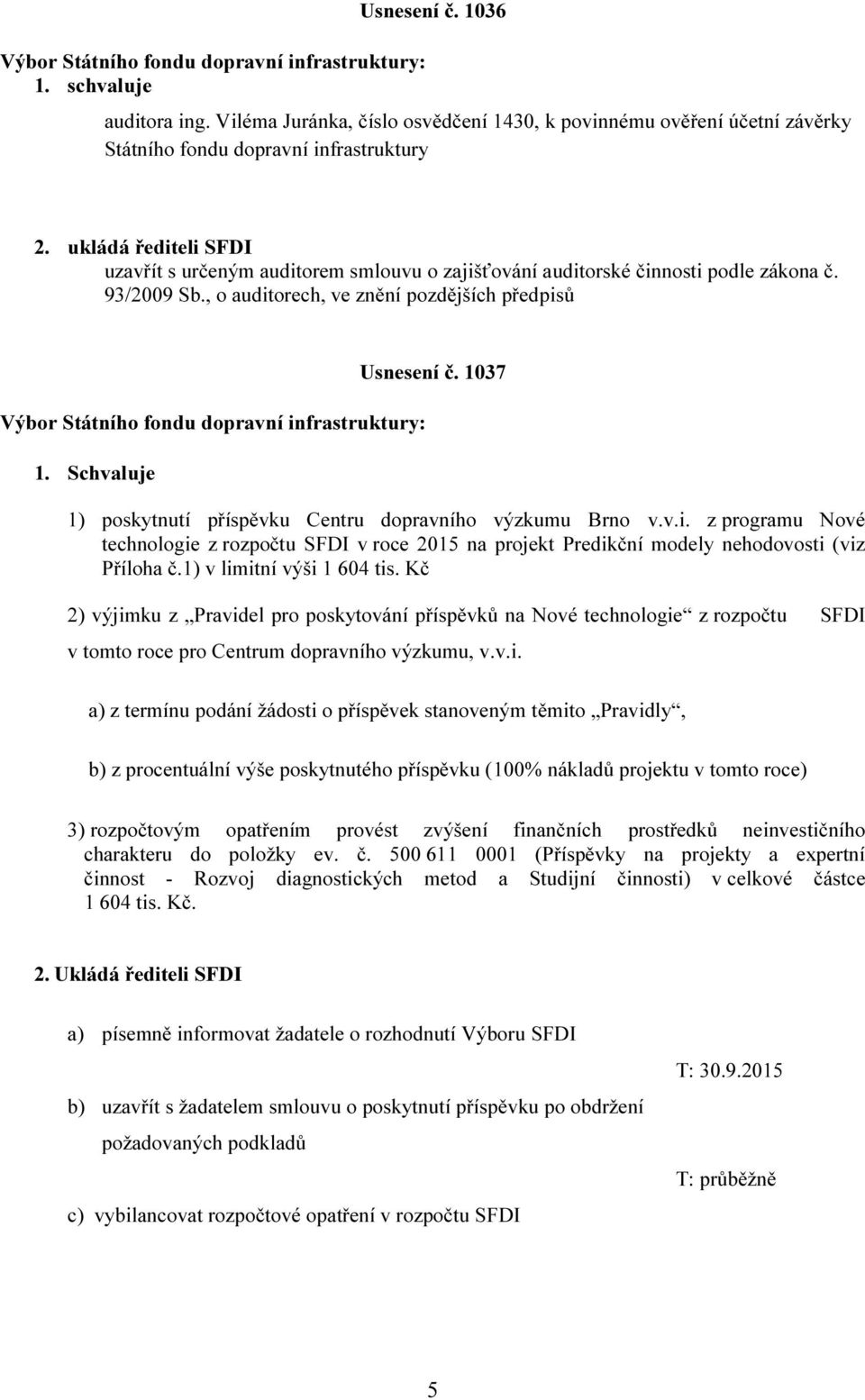 ukládá řediteli SFDI uzavřít s určeným auditorem smlouvu o zajišťování auditorské činnosti podle zákona č. 93/2009 Sb.