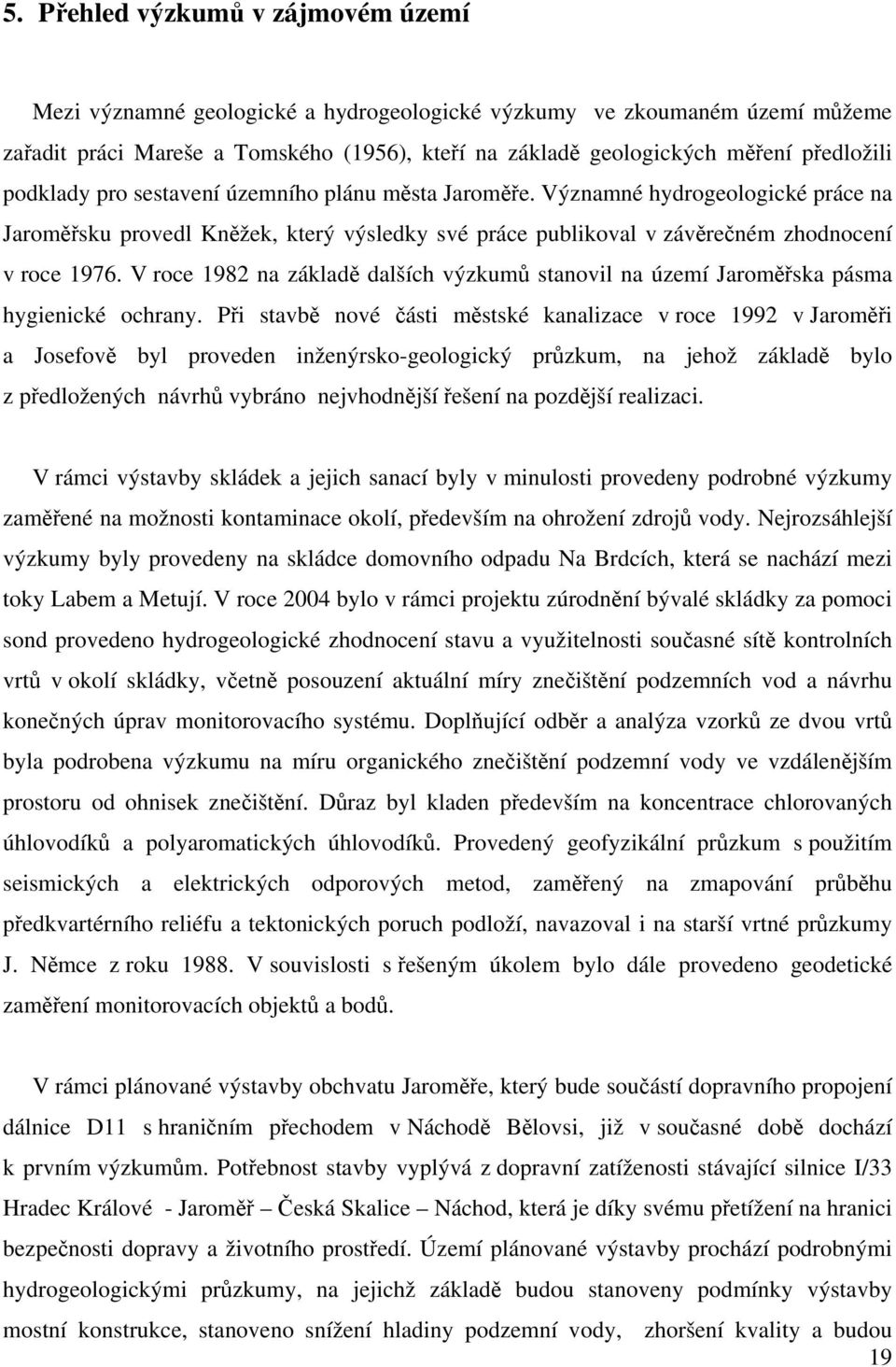 V roce 1982 na základě dalších výzkumů stanovil na území Jaroměřska pásma hygienické ochrany.
