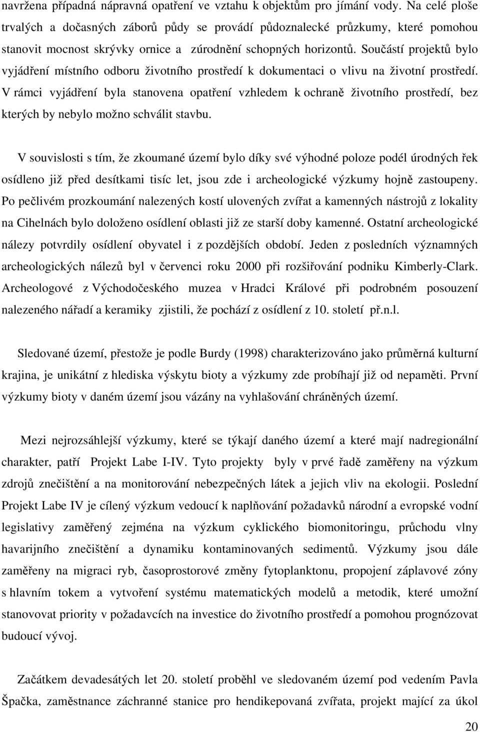 Součástí projektů bylo vyjádření místního odboru životního prostředí k dokumentaci o vlivu na životní prostředí.