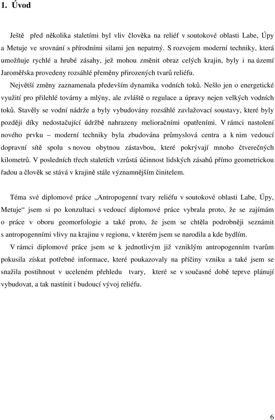 Největší změny zaznamenala především dynamika vodních toků. Nešlo jen o energetické využití pro přilehlé továrny a mlýny, ale zvláště o regulace a úpravy nejen velkých vodních toků.
