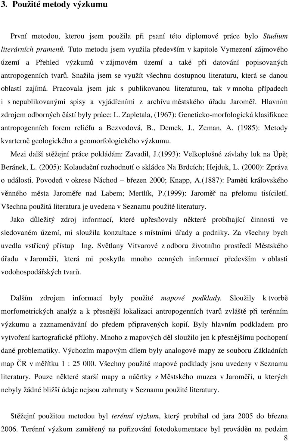 Snažila jsem se využít všechnu dostupnou literaturu, která se danou oblastí zajímá.