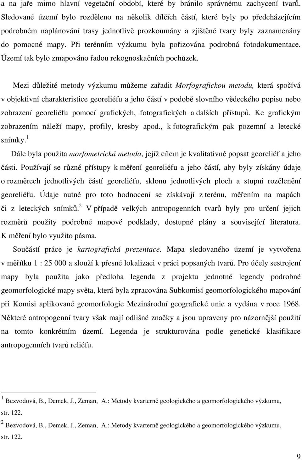 Při terénním výzkumu byla pořizována podrobná fotodokumentace. Území tak bylo zmapováno řadou rekognoskačních pochůzek.