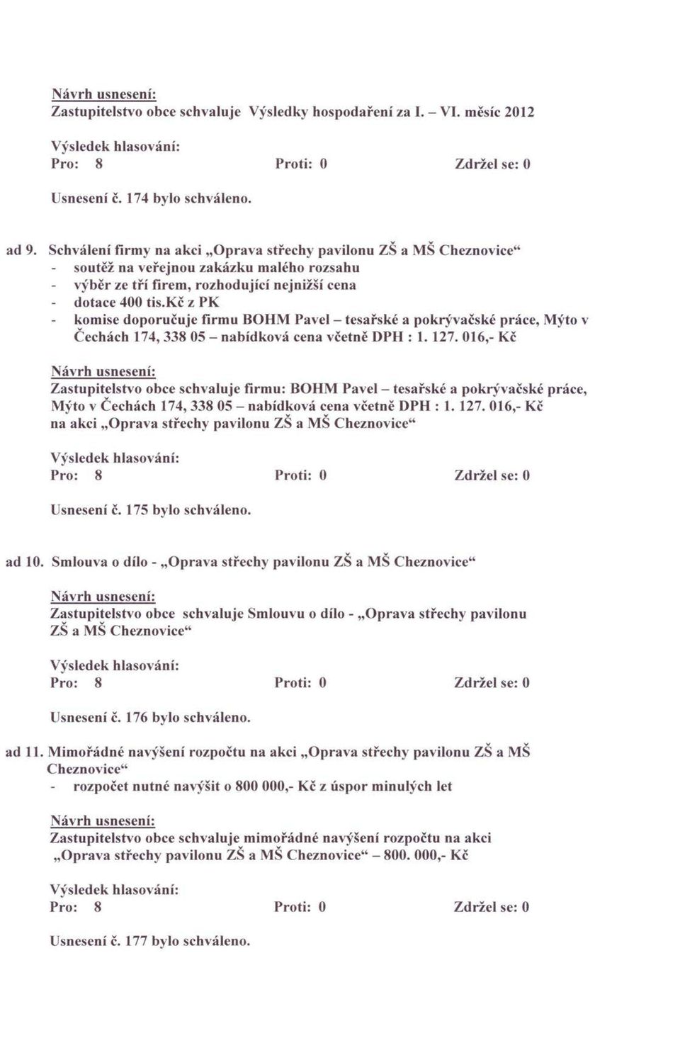 kč z PK komise doporučuje firmu BOHM Pavel- tesařské a pokrývačské práce, Mýto v Čechách 174,338 OS- nabídková cena včetně DPH : 1. 127.