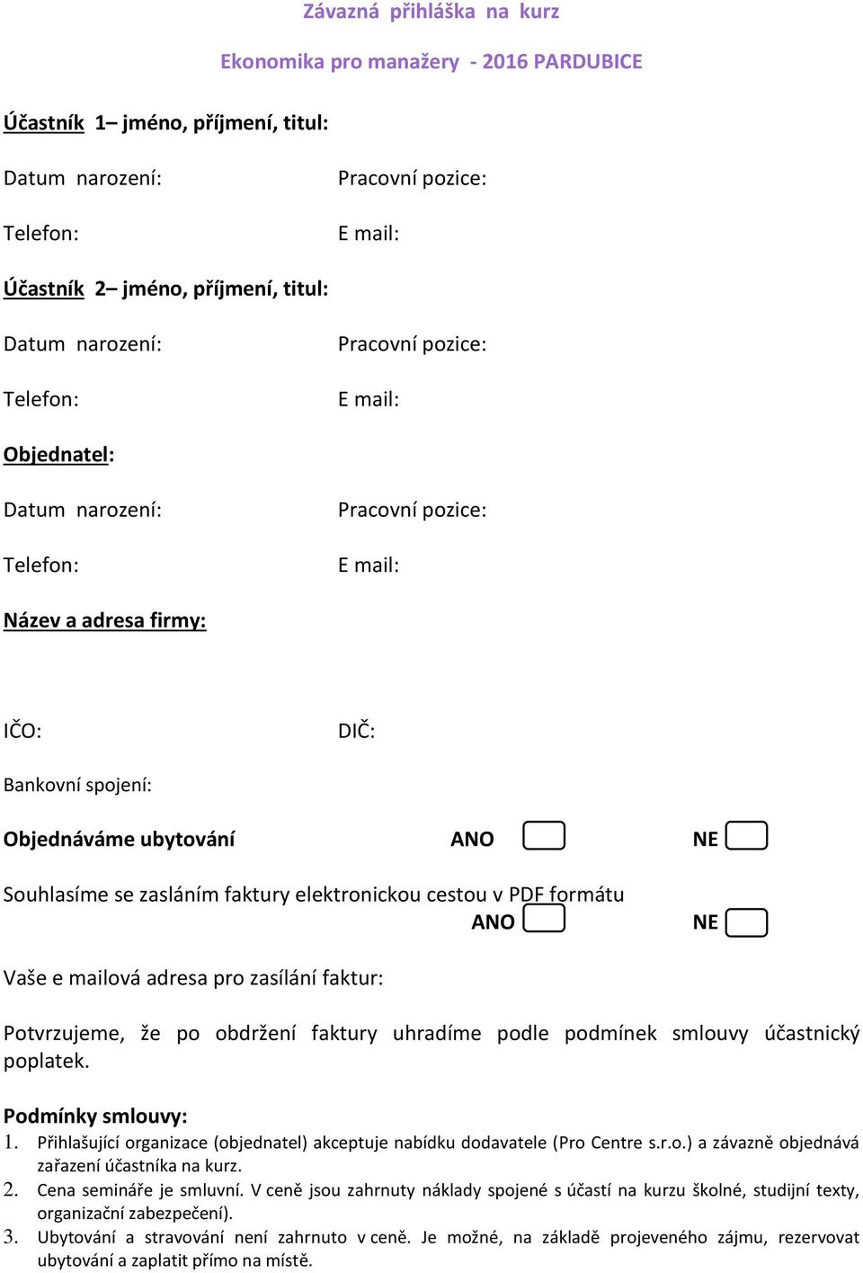 podmínek smlouvy účastnický poplatek. Podmínky smlouvy: 1. Přihlašující organizace (objednatel) akceptuje nabídku dodavatele (Pro Centre s.r.o.) a závazně objednává zařazení účastníka na kurz. 2.