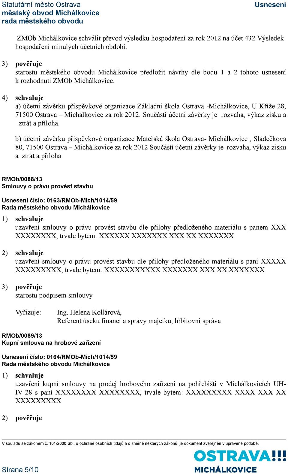 4) schvaluje a) účetní závěrku příspěvkové organizace Základní škola Ostrava -Michálkovice, U Kříže 28, 71500 Ostrava Michálkovice za rok 2012.