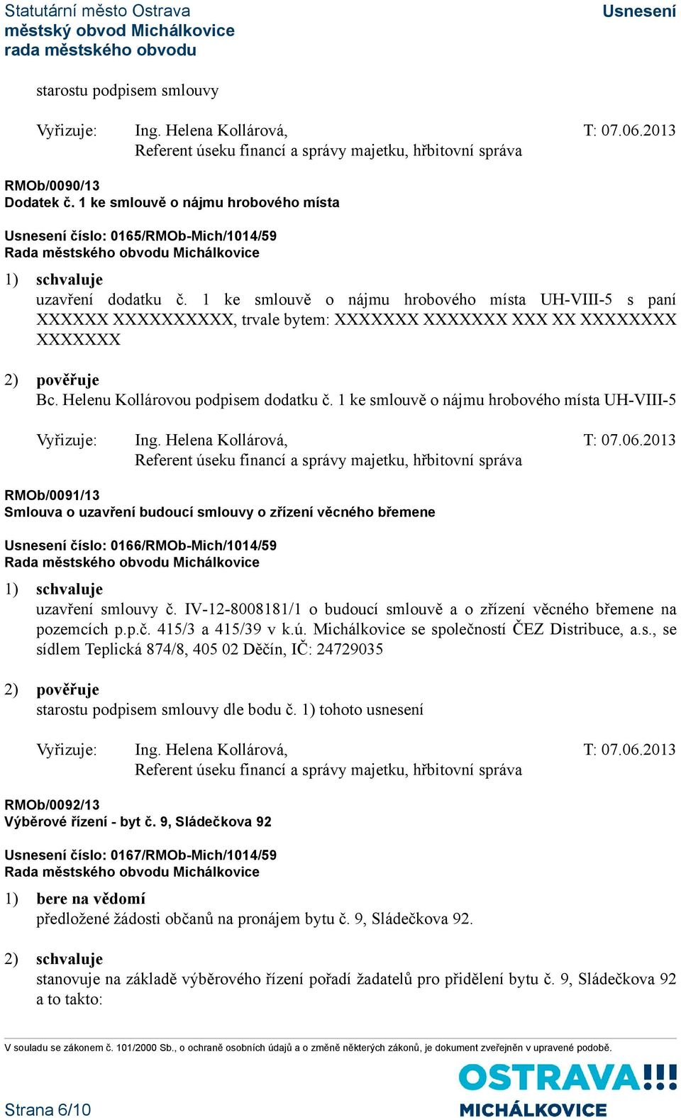 1 ke smlouvě o nájmu hrobového místa UH-VIII-5 s paní XXXXXX XXXXXXXXXX, trvale bytem: XXXXXXX XXXXXXX XXX XX XXXXXXXX XXXXXXX 2) pověřuje Bc. Helenu Kollárovou podpisem dodatku č.