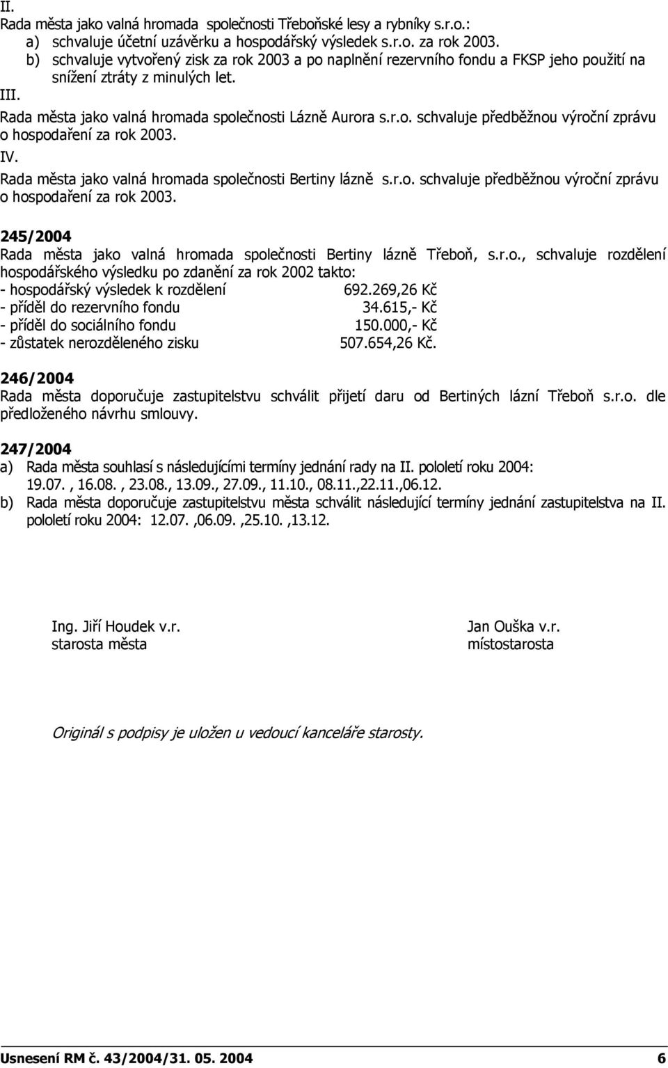 IV. Rada města jako valná hromada společnosti Bertiny lázně s.r.o. schvaluje předběžnou výroční zprávu o hospaření za rok 2003.