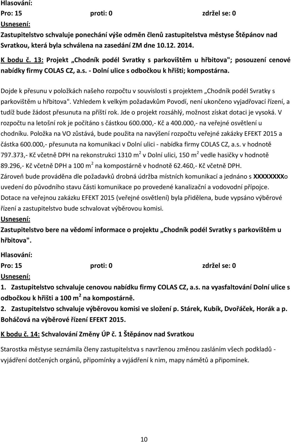 Dojde k přesunu v položkách našeho rozpočtu v souvislosti s projektem Chodník podél Svratky s parkovištěm u hřbitova".