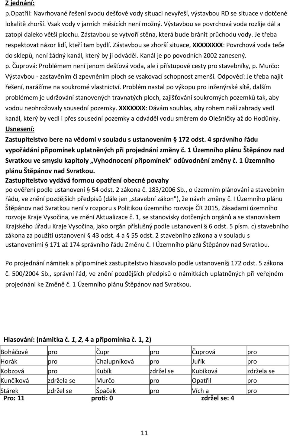 Zástavbou se zhorší situace, XXXXXXXX: Povrchová voda teče do sklepů, není žádný kanál, který by ji odváděl. Kanál je po