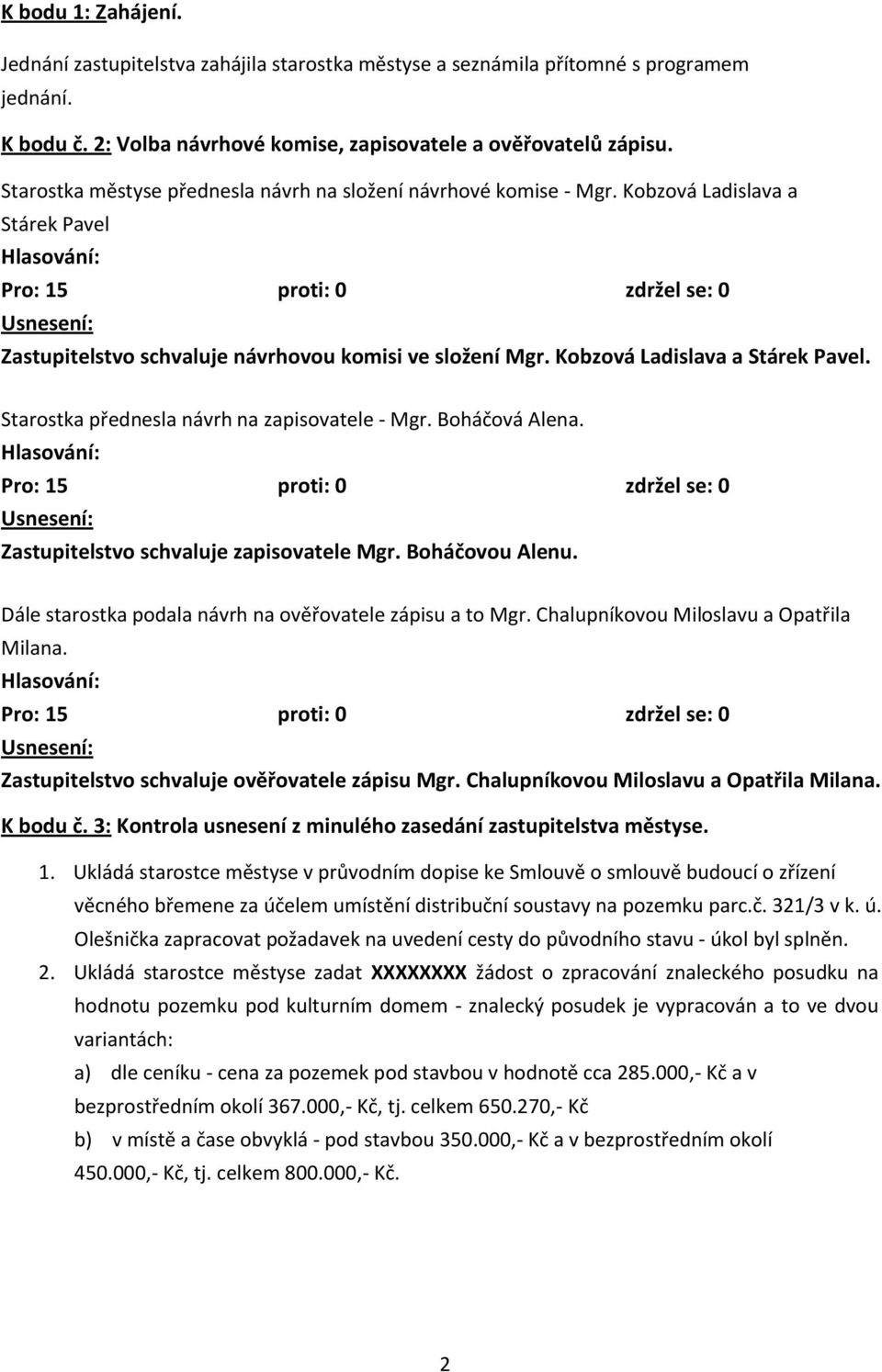 Boháčová Alena. Zastupitelstvo schvaluje zapisovatele Mgr. Boháčovou Alenu. Dále starostka podala návrh na ověřovatele zápisu a to Mgr. Chalupníkovou Miloslavu a Opatřila Milana.