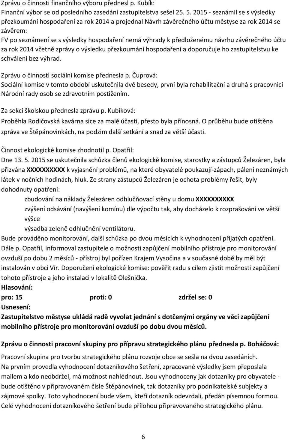 předloženému návrhu závěrečného účtu za rok 2014 včetně zprávy o výsledku přezkoumání hospodaření a doporučuje ho zastupitelstvu ke schválení bez výhrad. Zprávu o činnosti sociální komise přednesla p.