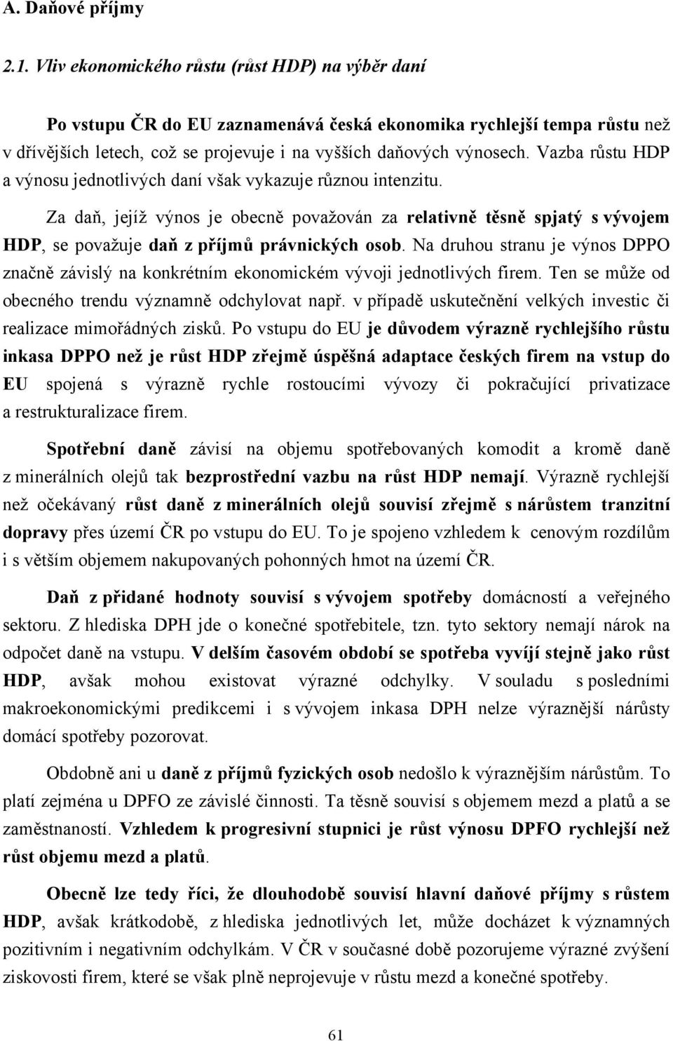 Vazba růstu HDP a výnosu jednotlivých daní však vykazuje různou intenzitu. Za daň, jejíž výnos je obecně považován za relativně těsně spjatý s vývojem HDP, se považuje daň z příjmů právnických osob.