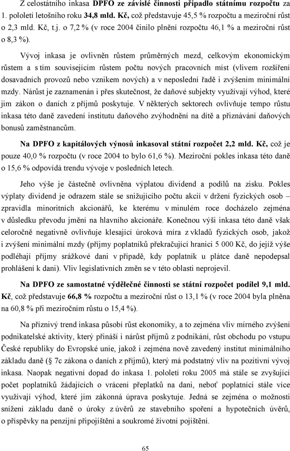 Vývoj inkasa je ovlivněn růstem průměrných mezd, celkovým ekonomickým růstem a s tím souvisejícím růstem počtu nových pracovních míst (vlivem rozšíření dosavadních provozů nebo vznikem nových) a v