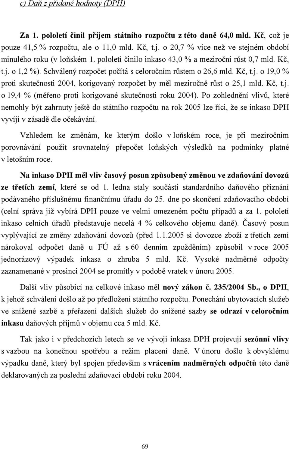Kč, t.j. o 19,4 % (měřeno proti korigované skutečnosti roku 2004).
