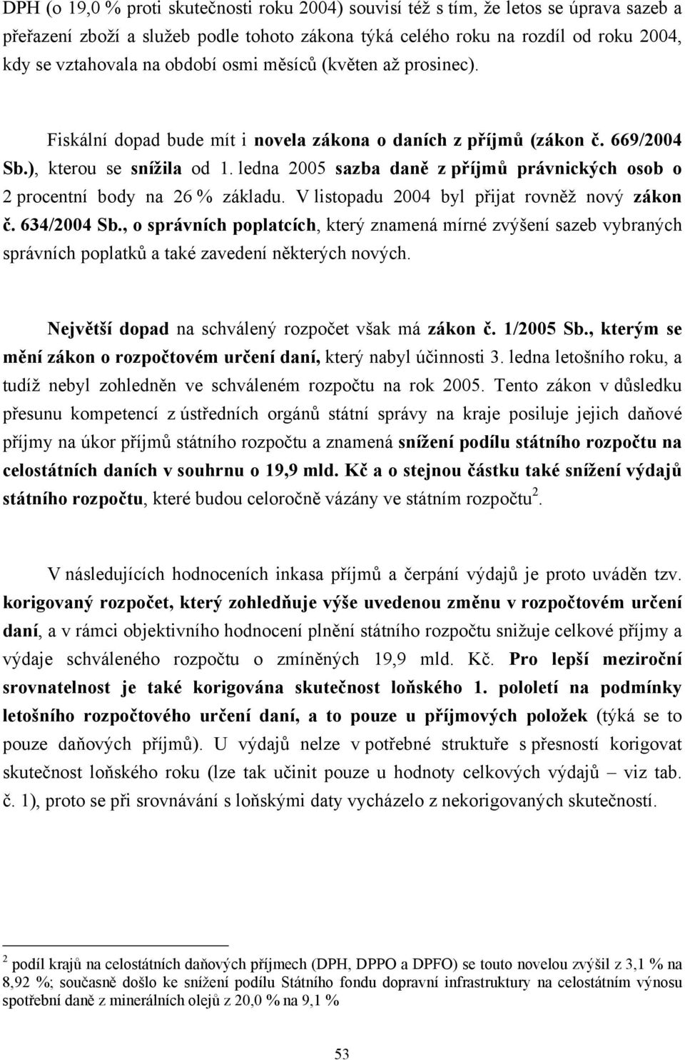 ledna 2005 sazba daně z příjmů právnických osob o 2 procentní body na 26 % základu. V listopadu 2004 byl přijat rovněž nový zákon č. 634/2004 Sb.