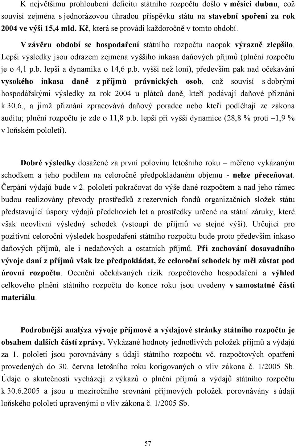 Lepší výsledky jsou odrazem zejména vyššího inkasa daňových příjmů (plnění rozpočtu je o 4,1 p.b.