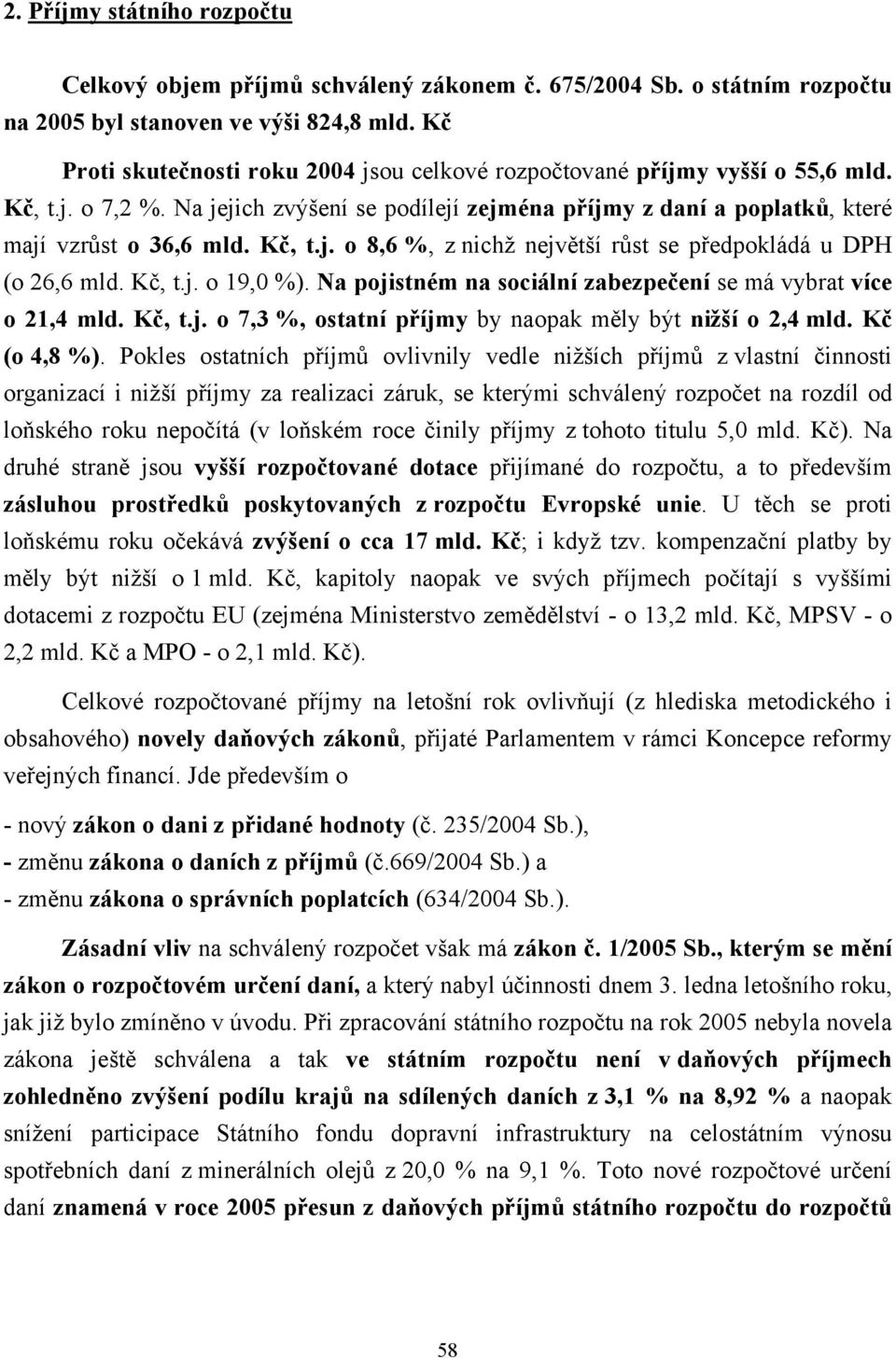 Kč, t.j. o 19,0 %). Na pojistném na sociální zabezpečení se má vybrat více o 21,4 mld. Kč, t.j. o 7,3 %, ostatní příjmy by naopak měly být nižší o 2,4 mld. Kč (o 4,8 %).