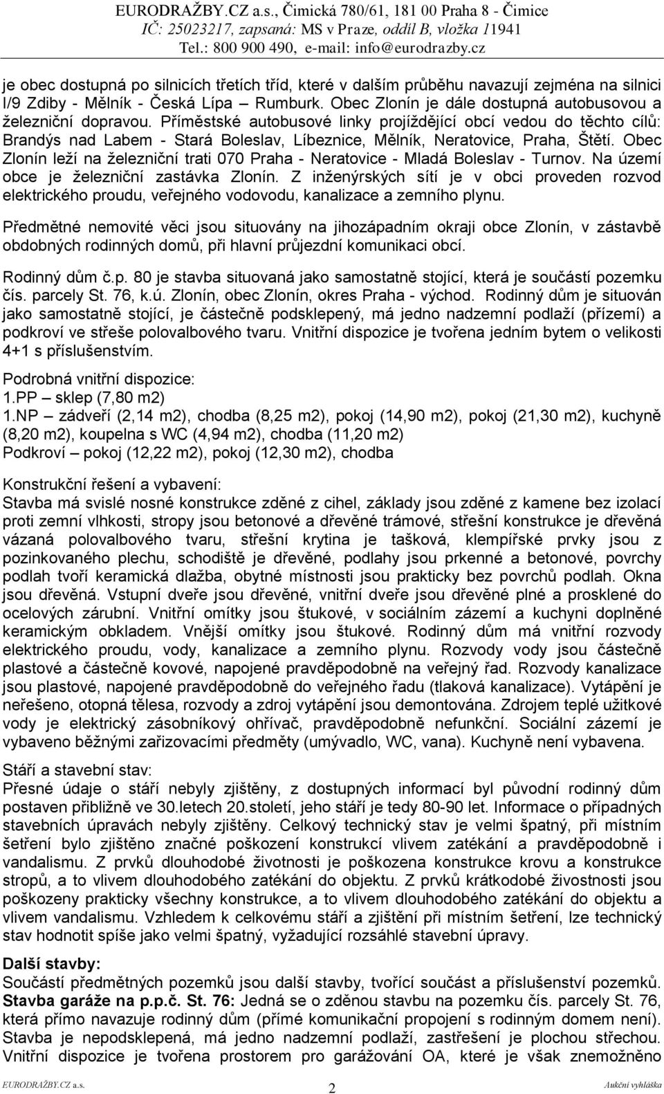 Příměstské autobusové linky projíždějící obcí vedou do těchto cílů: Brandýs nad Labem - Stará Boleslav, Líbeznice, Mělník, Neratovice, Praha, Štětí.