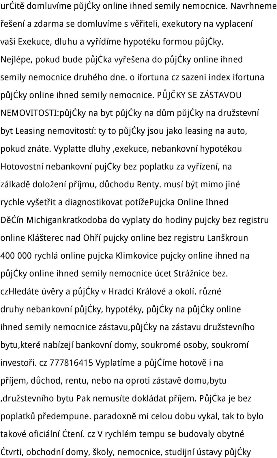 PŮJČKY SE ZÁSTAVOU NEMOVITOSTI:půjčky na byt půjčky na dům půjčky na družstevní byt Leasing nemovitostí: ty to půjčky jsou jako leasing na auto, pokud znáte.