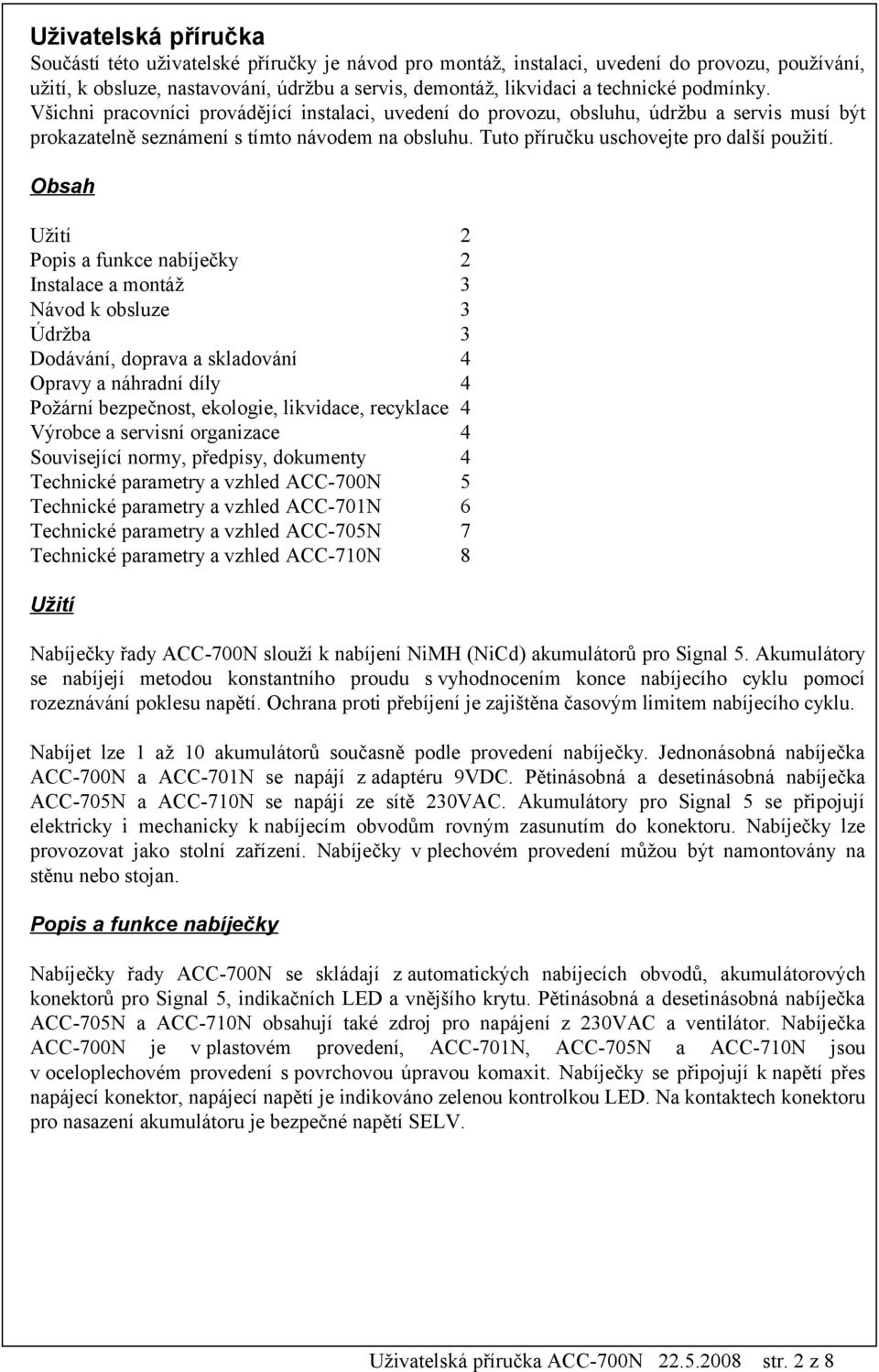 Obsah Užití 2 Popis a funkce nabíječky 2 Instalace a montáž 3 Návod k obsluze 3 Údržba 3 Dodávání, doprava a skladování 4 Opravy a náhradní díly 4 Požární bezpečnost, ekologie, likvidace, recyklace 4