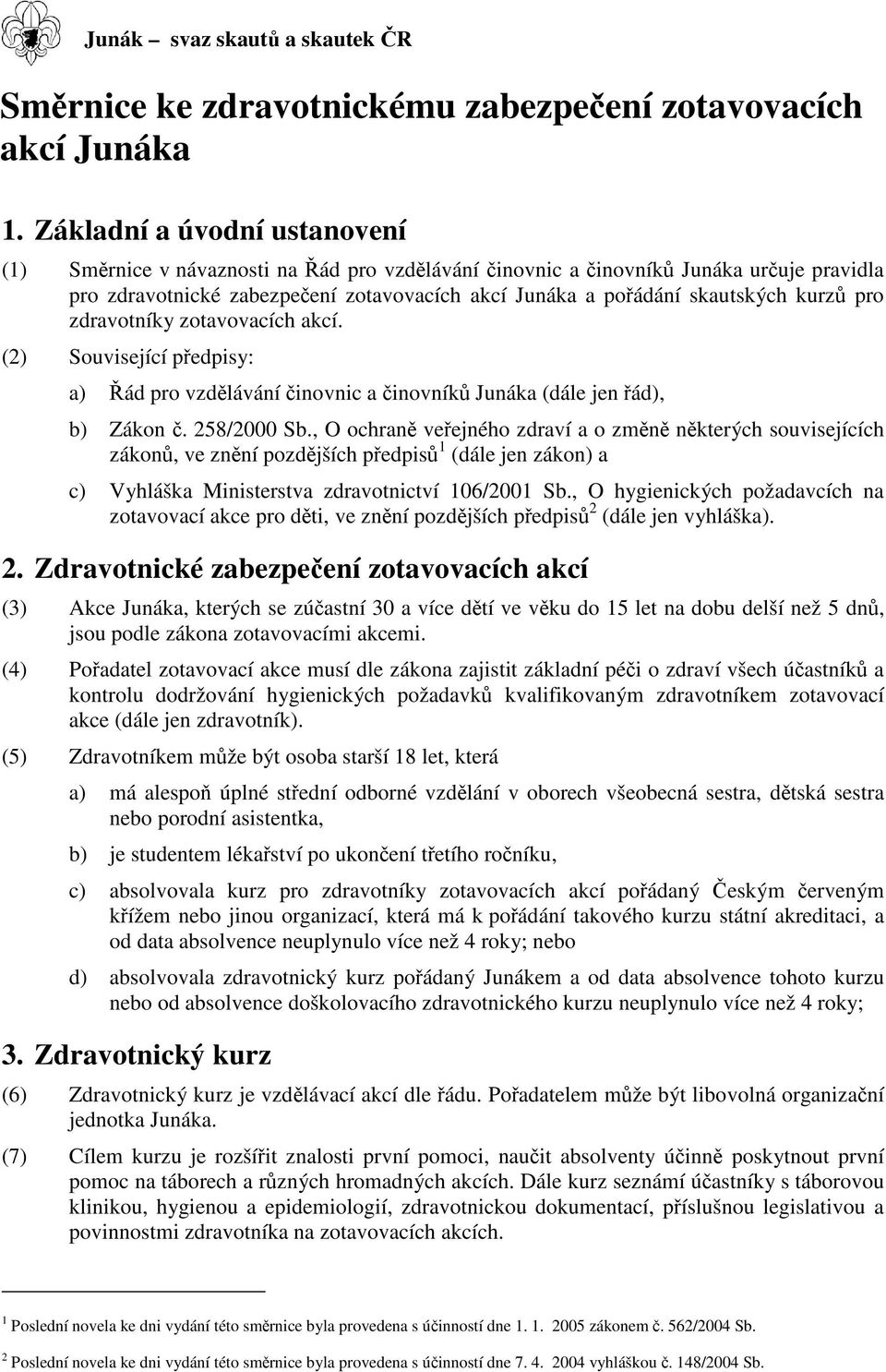 kurzů pro zdravotníky zotavovacích akcí. (2) Související předpisy: a) Řád pro vzdělávání činovnic a činovníků Junáka (dále jen řád), b) Zákon č. 258/2000 Sb.