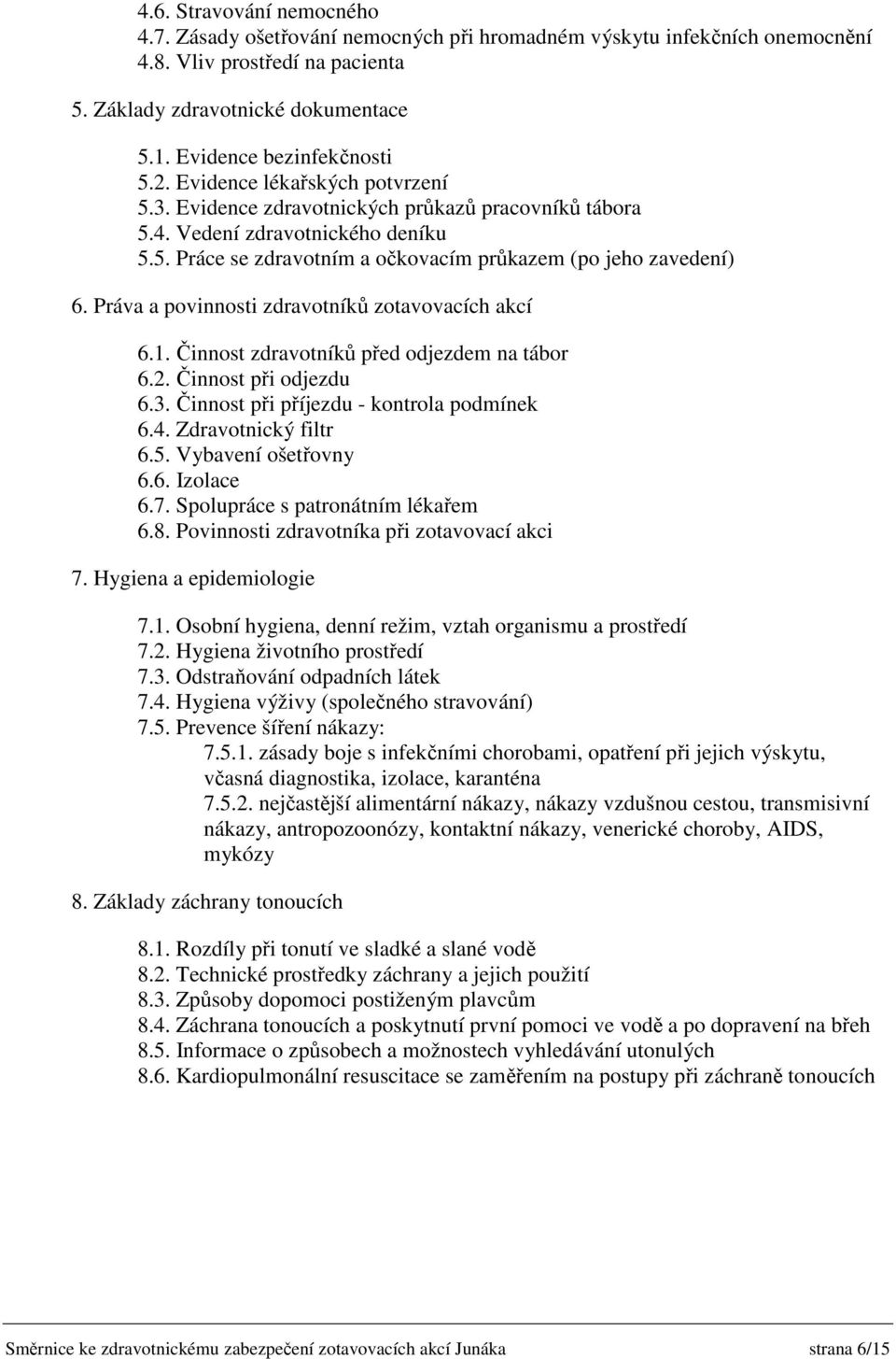 Práva a povinnosti zdravotníků zotavovacích akcí 6.1. Činnost zdravotníků před odjezdem na tábor 6.2. Činnost při odjezdu 6.3. Činnost při příjezdu - kontrola podmínek 6.4. Zdravotnický filtr 6.5.