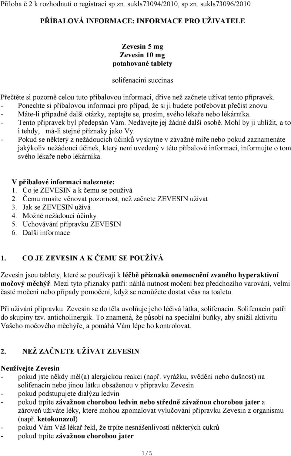 sukls73096/2010 PŘÍBALOVÁ INFORMACE: INFORMACE PRO UŽIVATELE Zevesin 5 mg Zevesin 10 mg potahované tablety solifenacini succinas Přečtěte si pozorně celou tuto příbalovou informaci, dříve než začnete