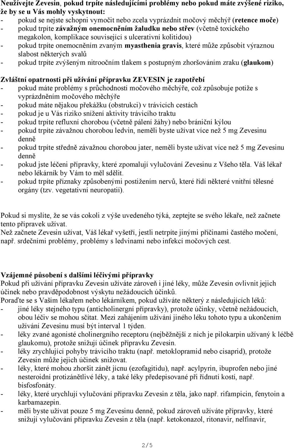 může způsobit výraznou slabost některých svalů - pokud trpíte zvýšeným nitroočním tlakem s postupným zhoršováním zraku (glaukom) Zvláštní opatrnosti při užívání přípravku ZEVESIN je zapotřebí - pokud