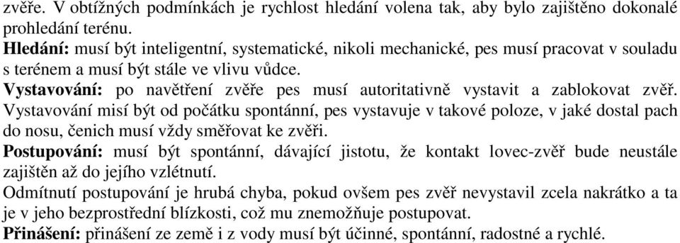 Vystavování: po navětření zvěře pes musí autoritativně vystavit a zablokovat zvěř.