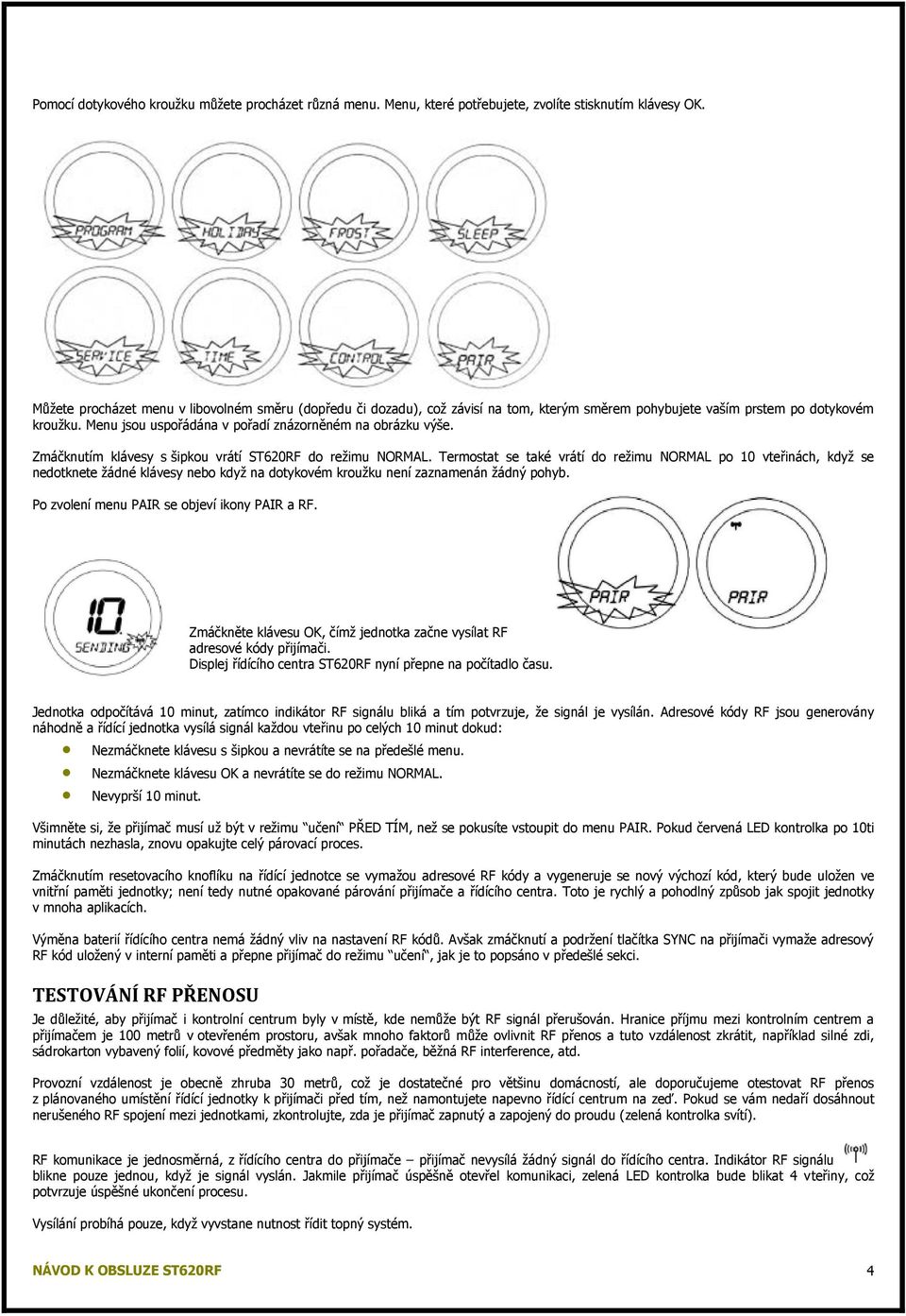 Zmáčknutím klávesy s šipkou vrátí ST620RF do režimu NORMAL.