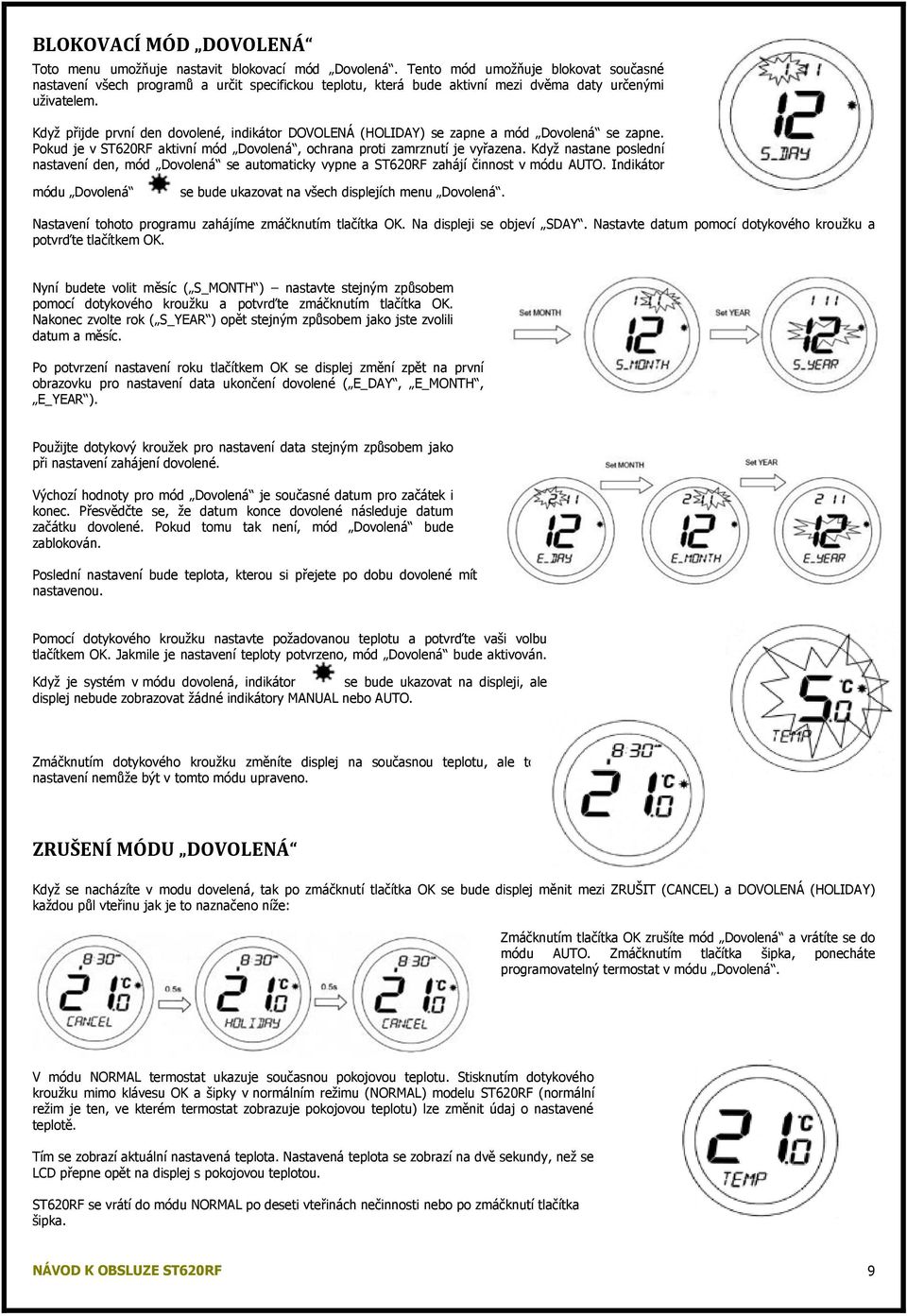 Když přijde první den dovolené, indikátor DOVOLENÁ (HOLIDAY) se zapne a mód Dovolená se zapne. Pokud je v ST620RF aktivní mód Dovolená, ochrana proti zamrznutí je vyřazena.