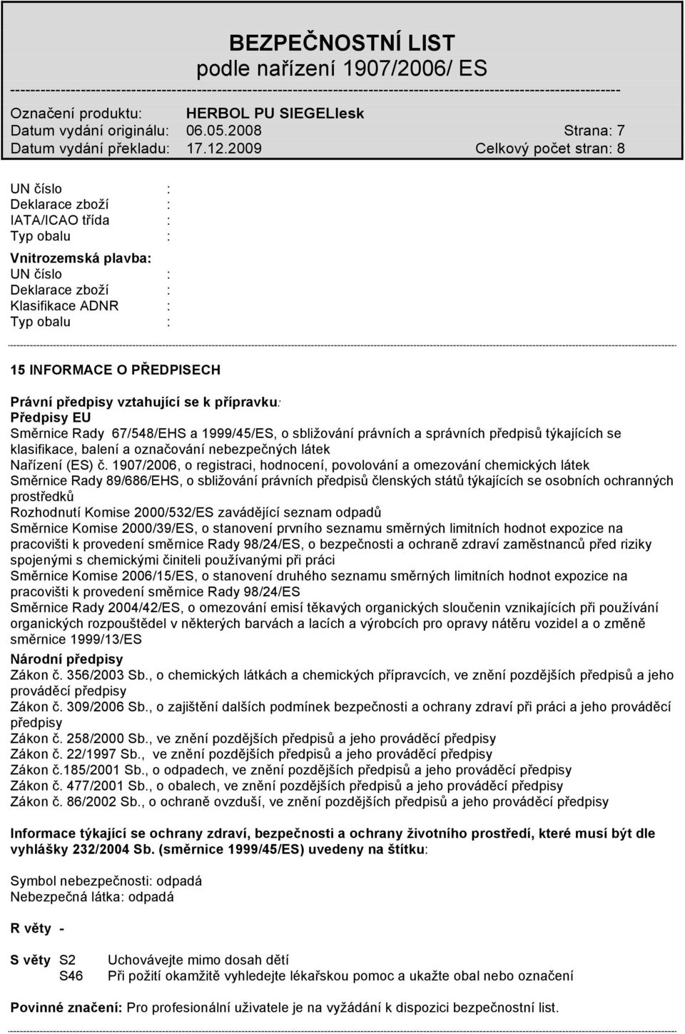 vztahující se k přípravku: Předpisy EU Směrnice Rady 67/548/EHS a 1999/45/ES, o sbližování právních a správních předpisů týkajících se klasifikace, balení a označování nebezpečných látek Nařízení
