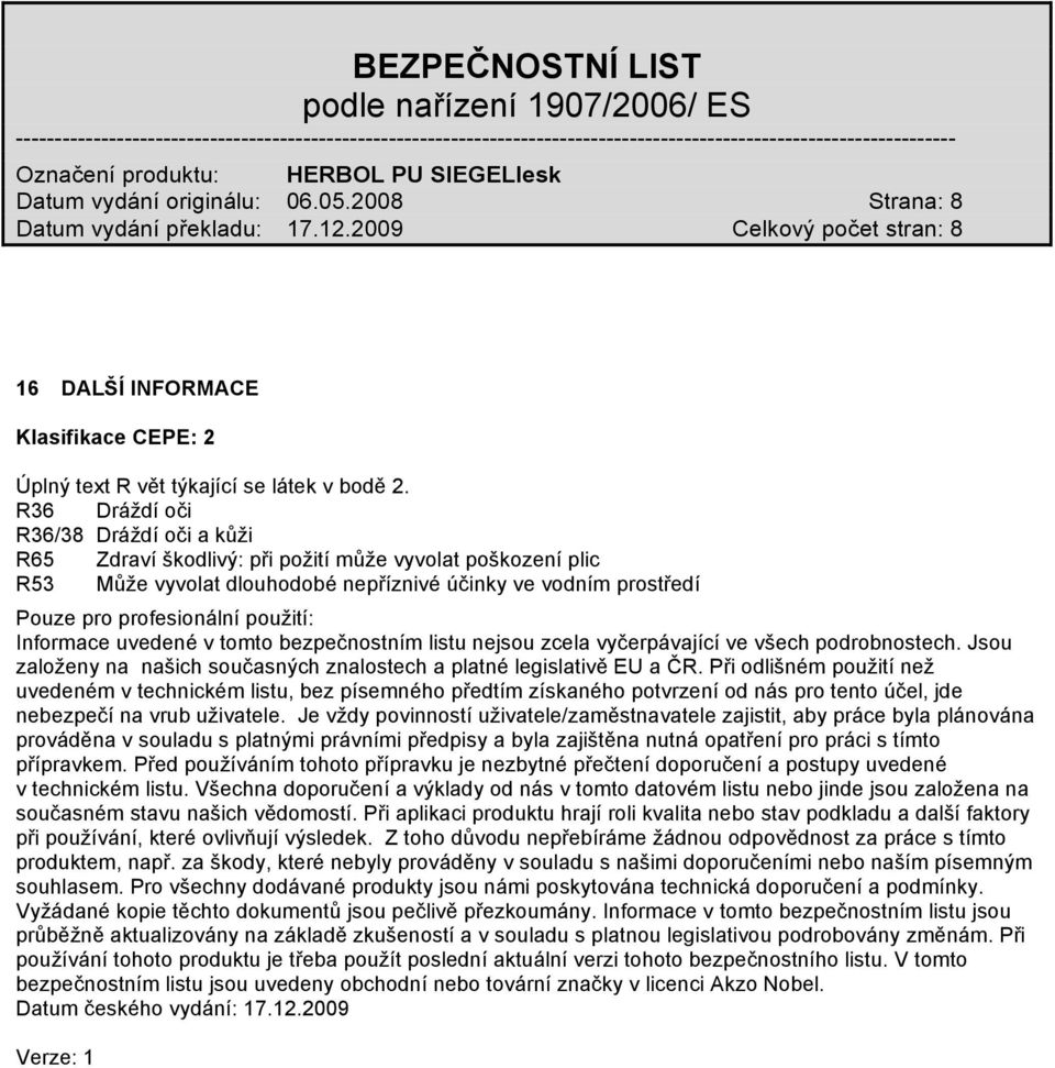 Informace uvedené v tomto bezpečnostním listu nejsou zcela vyčerpávající ve všech podrobnostech. Jsou založeny na našich současných znalostech a platné legislativě EU a ČR.