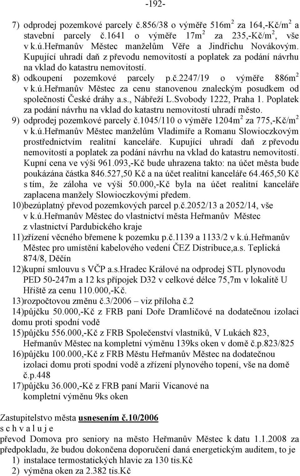 heřmanův Městec za cenu stanovenou znaleckým posudkem od společnosti České dráhy a.s., Nábřeží L.Svobody 1222, Praha 1. Poplatek za podání návrhu na vklad do katastru nemovitostí uhradí město.