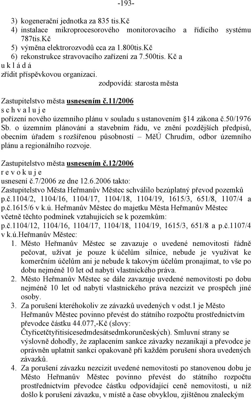 11/2006 pořízení nového územního plánu v souladu s ustanovením 14 zákona č.50/1976 Sb.