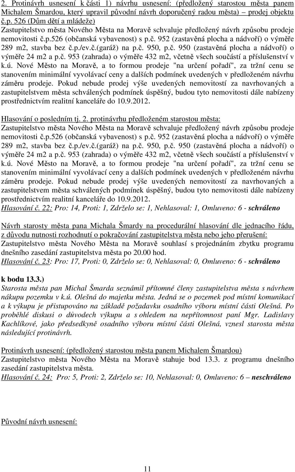 ú. Nové Město na Moravě, a to formou prodeje "na určení pořadí", za tržní cenu se stanovením minimální vyvolávací ceny a dalších podmínek uvedených v předloženém návrhu záměru prodeje.