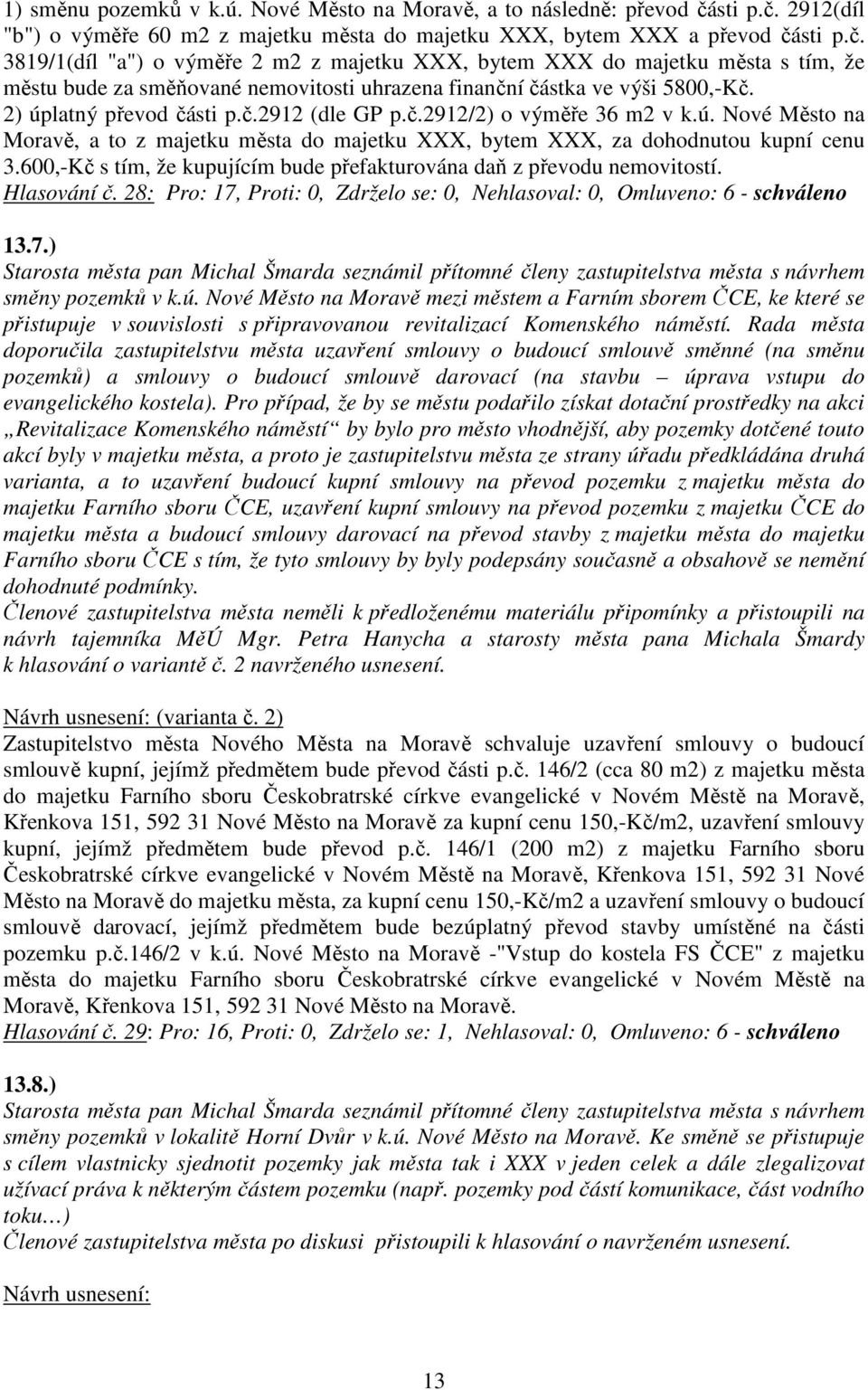 2) úplatný převod části p.č.2912 (dle GP p.č.2912/2) o výměře 36 m2 v k.ú. Nové Město na Moravě, a to z majetku města do majetku XXX, bytem XXX, za dohodnutou kupní cenu 3.