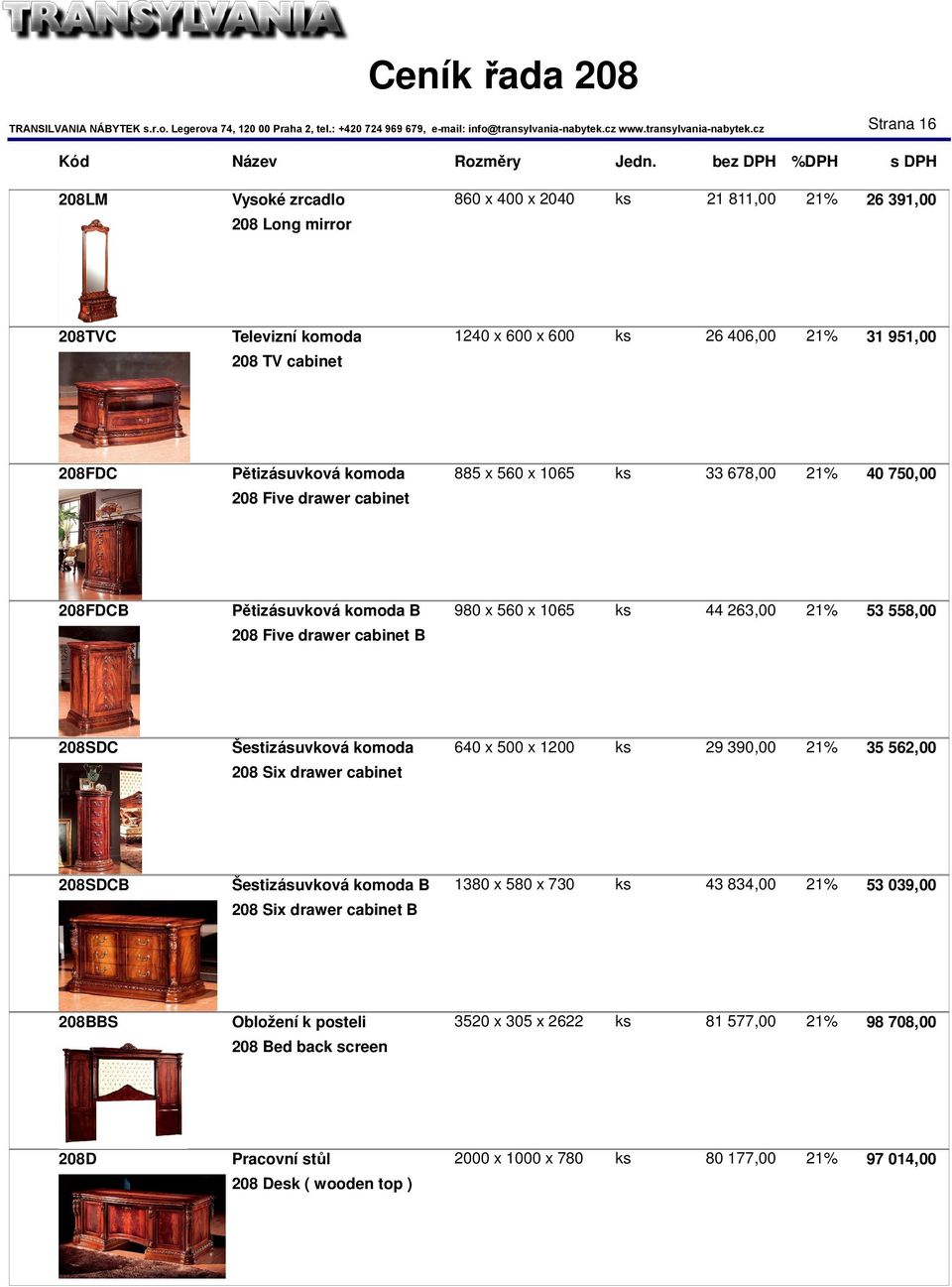 cabinet B 208SDC Šestizásuvková komoda 640 x 500 x 1200 ks 29 390,00 21% 35 562,00 208 Six drawer cabinet 208SDCB Šestizásuvková komoda B 1380 x 580 x 730 ks 43 834,00 21% 53 039,00 208