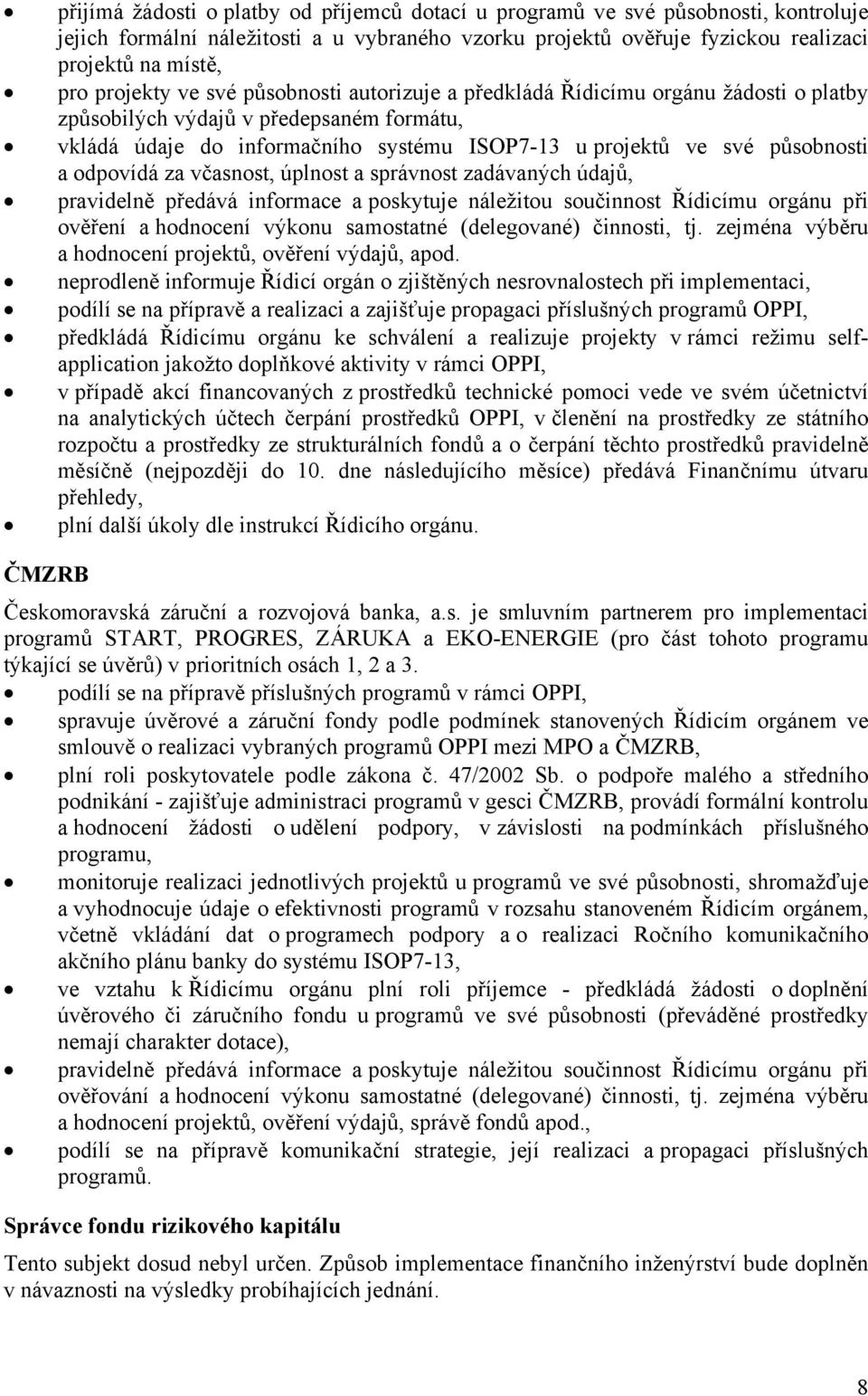 a odpovídá za včasnost, úplnost a správnost zadávaných údajů, pravidelně předává informace a poskytuje náležitou součinnost Řídicímu orgánu při ověření a hodnocení výkonu samostatné (delegované)