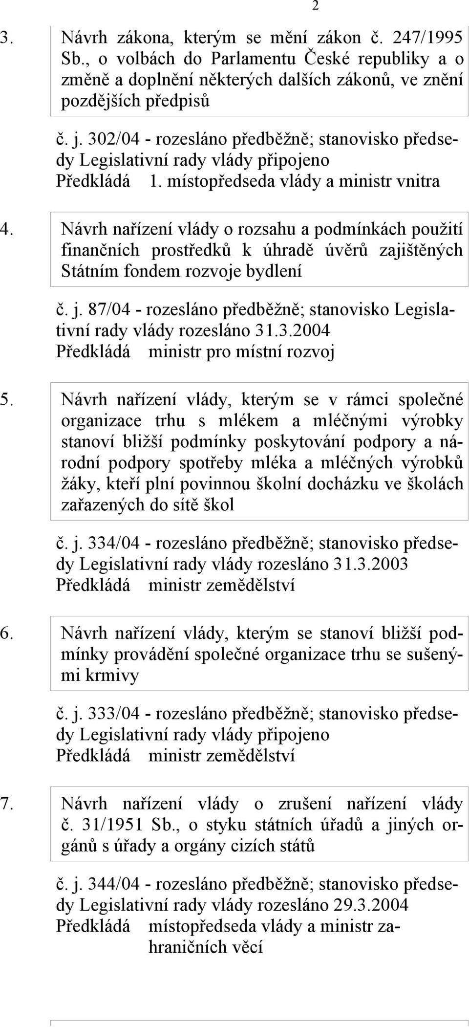 Návrh nařízení vlády o rozsahu a podmínkách použití finančních prostředků k úhradě úvěrů zajištěných Státním fondem rozvoje bydlení č. j.