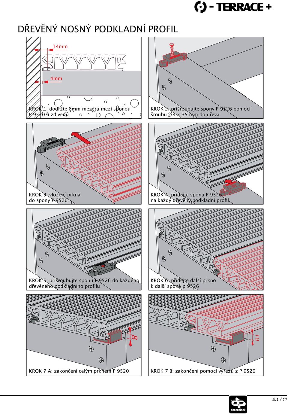 dřevěný podkladní profil KROK 5: přišroubujte sponu P 9526 do každého dřevěného podkladního profilu KROK 6: přidejte
