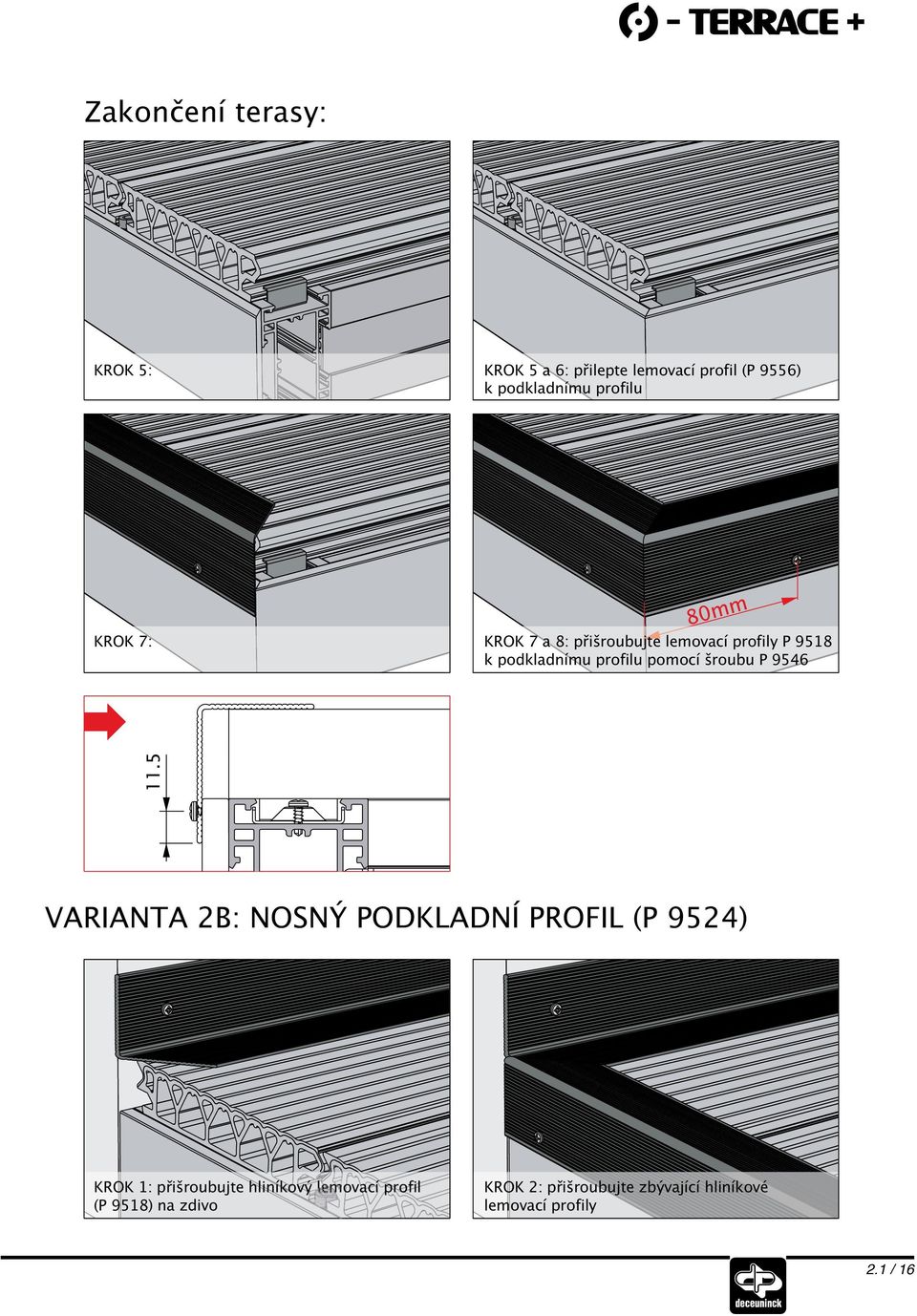 pomocí šroubu P 9546 VARIANTA 2B: NOSNÝ PODKLADNÍ PROFIL (P 9524) KROK 1: přišroubujte