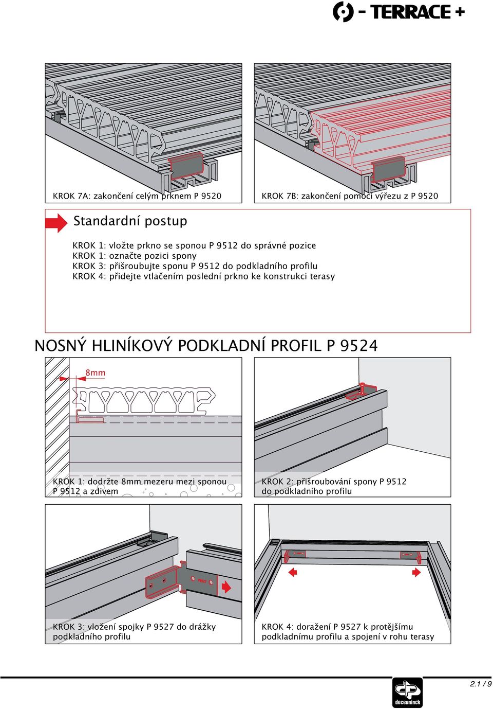 terasy NOSNÝ HLINÍKOVÝ PODKLADNÍ PROFIL P 9524 KROK 1: dodržte 8mm mezeru mezi sponou P 9512 a zdivem KROK 2: přišroubování spony P 9512 do podkladního